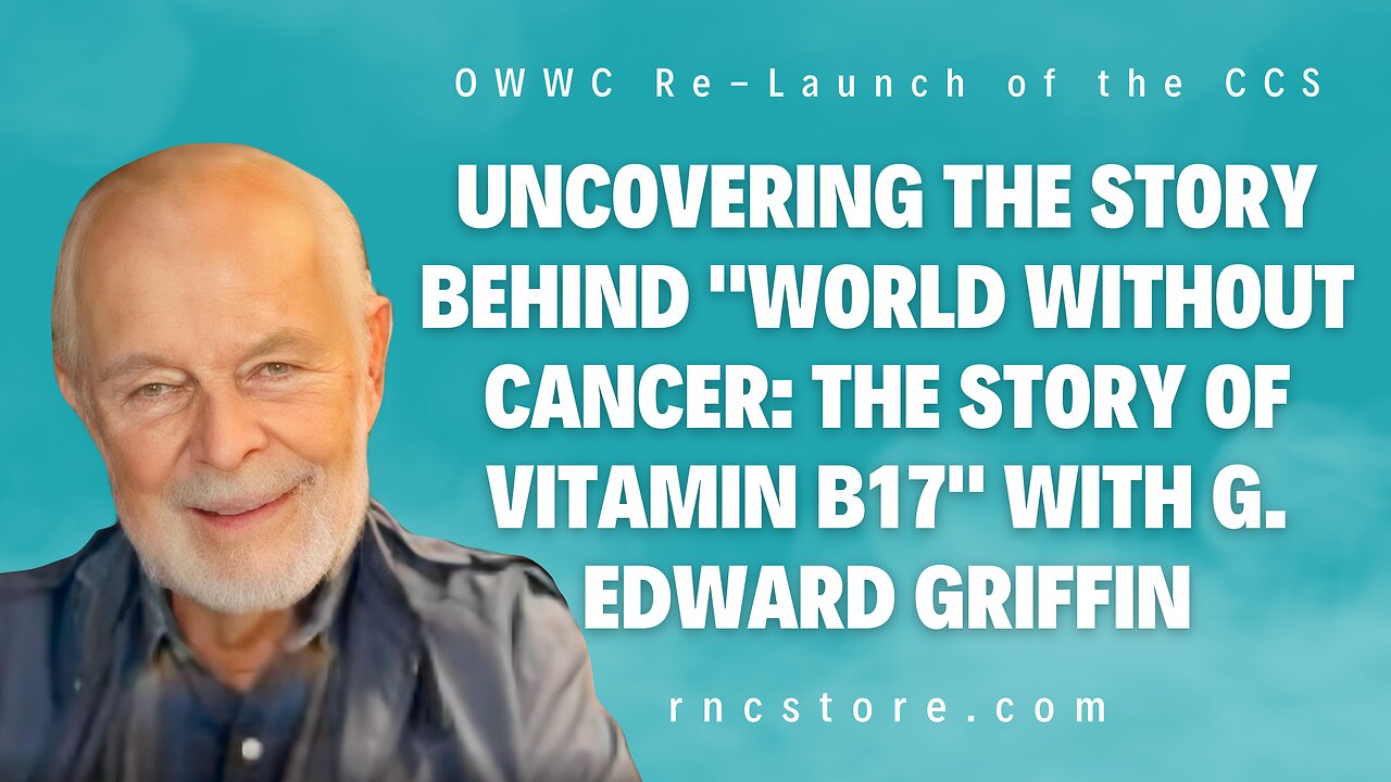 Uncovering the Story Behind "World Without Cancer: The Story of Vitamin B17" with G. Edward Griffin