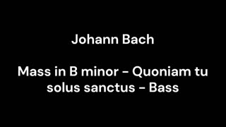 Mass in B minor - Quoniam tu solus sanctus - Bass