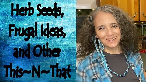 Herb Seeds, DIY Frugal Ideas, and Other This~N~That