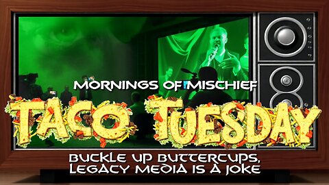 Loki's Mornings of Mischief Taco Tuesday - Buckle up Buttercups, Legacy Media is a JOKE!