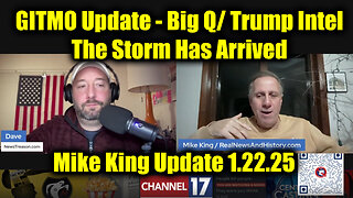 Mike King "GITMO Update 1.22.25" - Big Q/ Trump Intel > The Storm Has Arrived