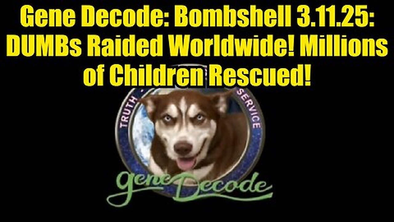 Gene Decode- Bombshell 3.11.25- DUMBs Raided Worldwide! Millions of Children Rescued!