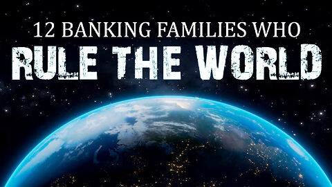 12 Banking Families Who Rule the World 01/30/2025