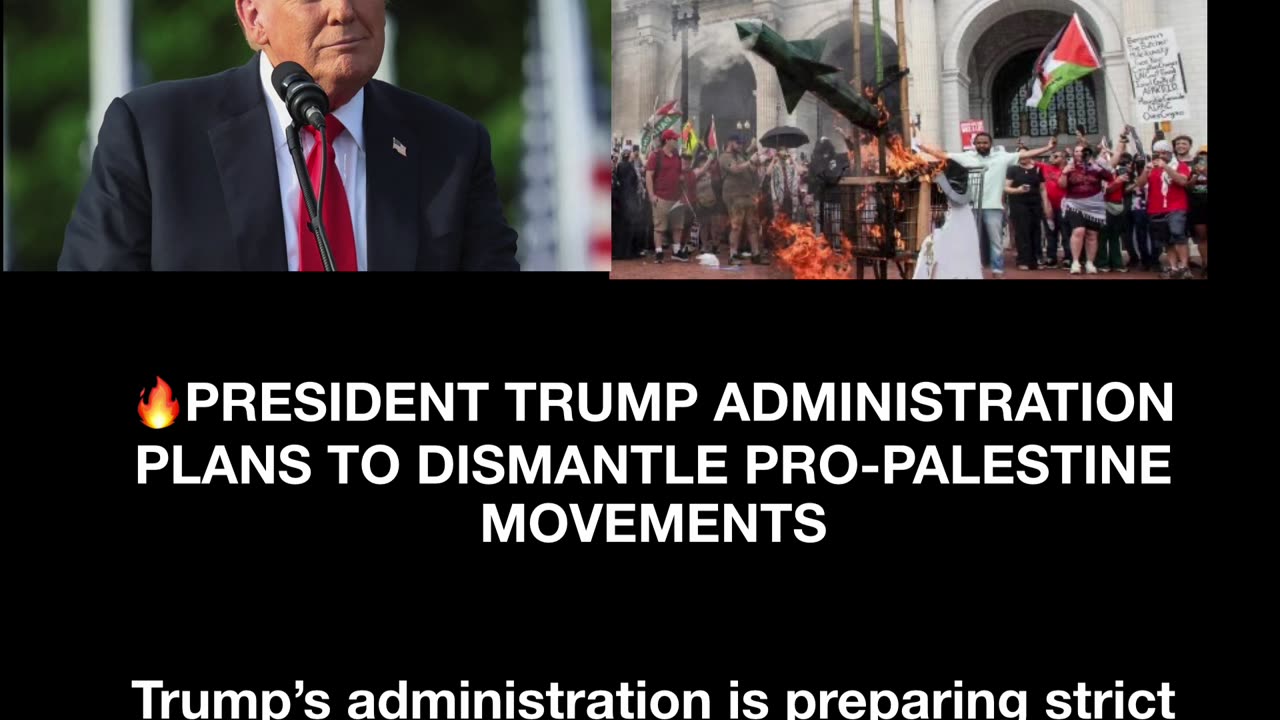 PRESIDENT TRUMP ADMINISTRATION PLANS TO DISMANTLE PRO-PALESTINE MOVEMENTS