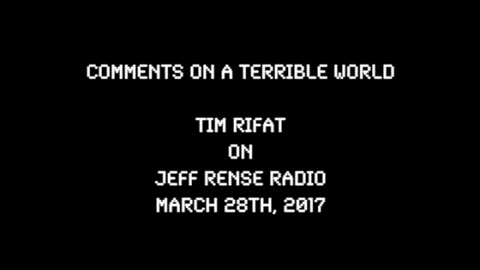 2017-03-28: Comments on a Terrible World - Tim Rifat on Rense Radio