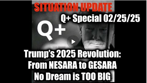 Situation Update 2/25/25 - Trump’s 2025 Revolution: from NESARA to GESARA; No Dream is TOO BIG