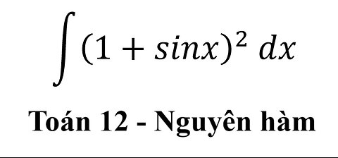 Toán 12: Nguyên hàm - ∫ (1+sinx)^2 dx #NguyenHam #TichPhan #ToanLop12 #Antiderivative #Integral