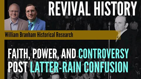 Faith, Power and Controversy: Post Latter Rain Confusion - Revival History - Episode 258 Podcast