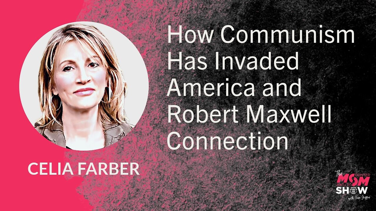 Ep.750 - How Communism Has Invaded America and Robert Maxwell Connection - Celia Farber