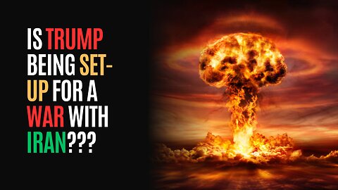 Is Trump Being Set-Up For A War With Iran???