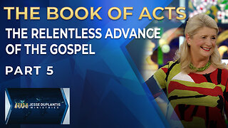 The Book of Acts: The Relentless Advance of the Gospel, Part 5