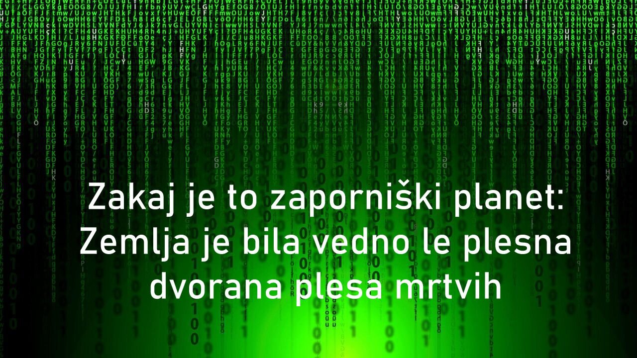 Zakaj je to zaporniški planet: Zemlja je bila vedno le plesna dvorana plesa mrtvih