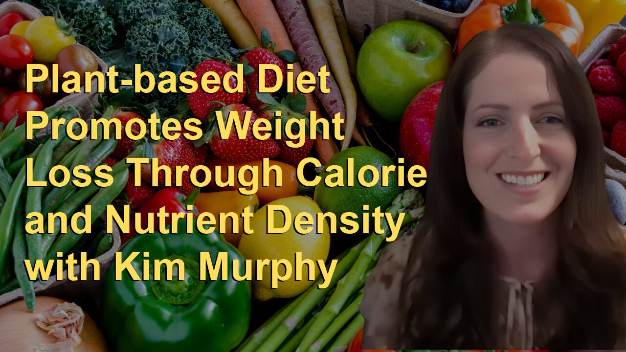 Plant-based Diet Promotes Weight Loss Through Calorie and Nutrient Density with Kim Murphy