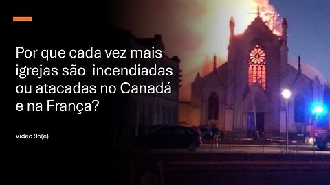 Igrejas continuam sendo destruídas e vandalizadas no Canadá e na Europa | 95(e)