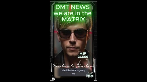 DMT NEWS we are in the MATRIX 2