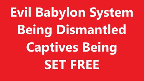 Evil Babylon System Being Dismantled, Captives Being Set Free, Donald Trump in the Center of That