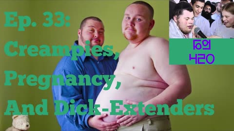 Ep. 33: Creampies, Pregnancy, And Dick-Extenders