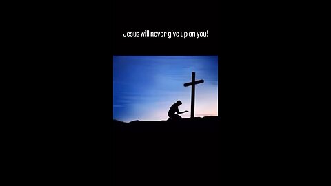 Jesus will never give up on you!