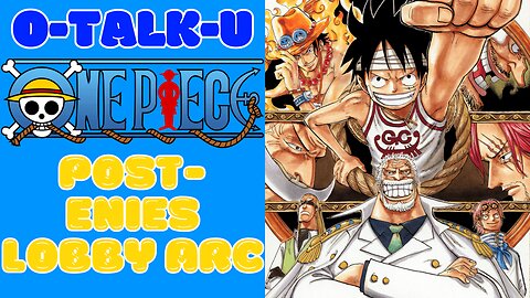 O-Talk-U | One Piece: Post-Enies Lobby Arc