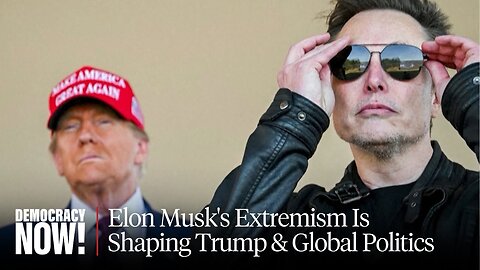 Crack-Up Capitalism: How Billionaire Elon Musk's Extremism Is Shaping Trump Admin & Global Politics