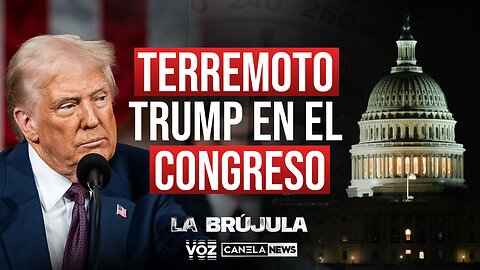 Terremoto Trump en el Congreso - Episodio 44 - La Brújula