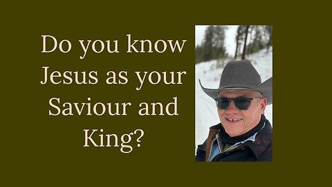 Do you know Jesus as your Saviour and King?