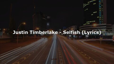 Justin Timberlake - Selfish (Lyrics)