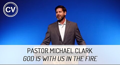 God is with Us in the Fire - Pastor Michael Clark