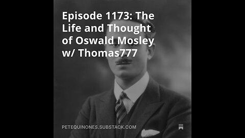 Episode 1173: The Life and Thought of Oswald Mosley w/ Thomas777