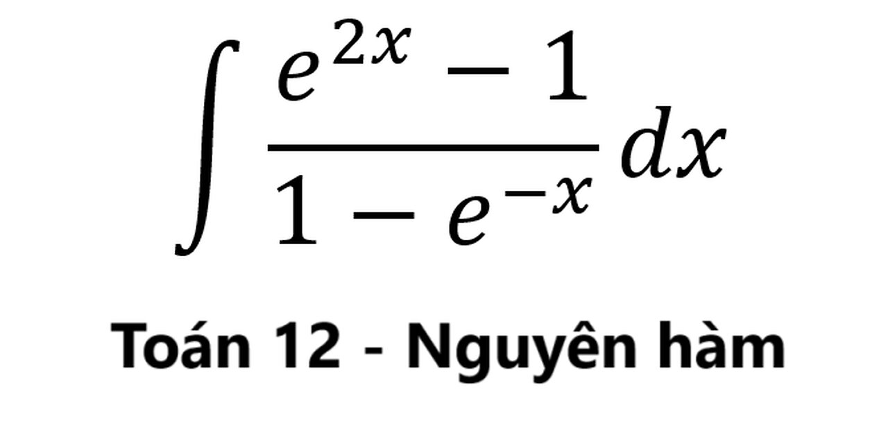 Toán 12: Nguyên hàm: ∫ (e^2x-1)/(1-e^(-x) ) dx #Integral #Antidrivative #ToanLop12 #NguyenHam