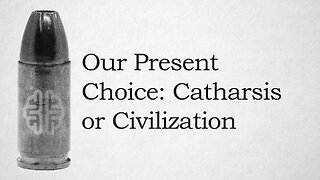 Our Present Choice: Catharsis or Civilization