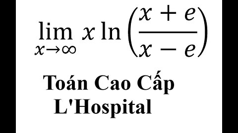 Toán Cao Cấp: Giới hạn: lim (x→∞)⁡ x ln⁡((x+e)/(x-e)) #GioiHan #LHospital #Lopitan #CachGiai