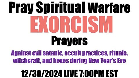 Spiritual Warfare Prayers at 7:00 p.m. EST 12/30/2024