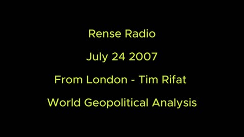 Rense Radio: July 24 2007 From London - Tim Rifat - World Geopoliticial Analysis