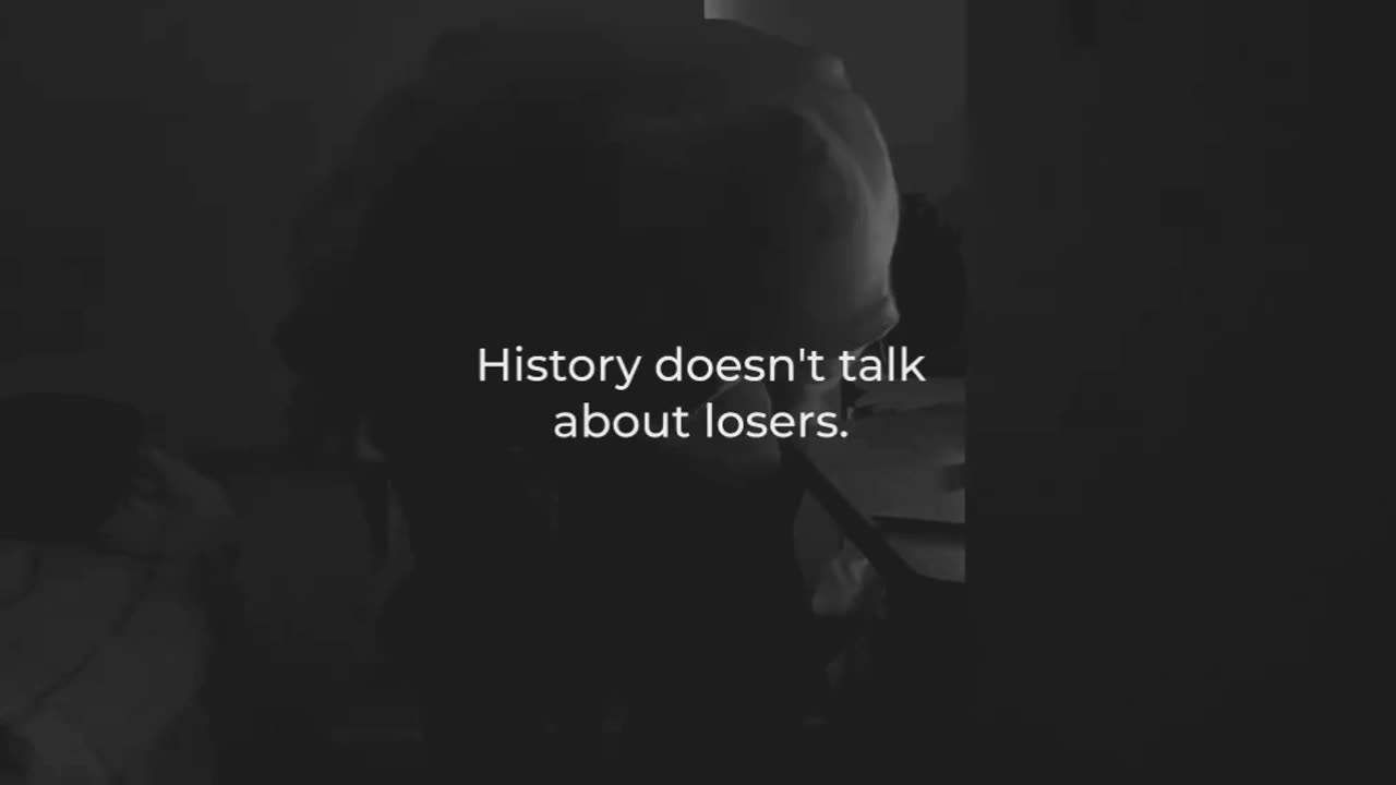 History doesn't talk about losers . . .