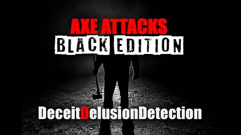 AXE ATTACKS 'BLACK EDITION'-DECEITDELUSIONDETECTION