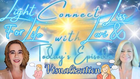 Light for Life, Connect w/Liss & Lori, Episode 54: Visualization