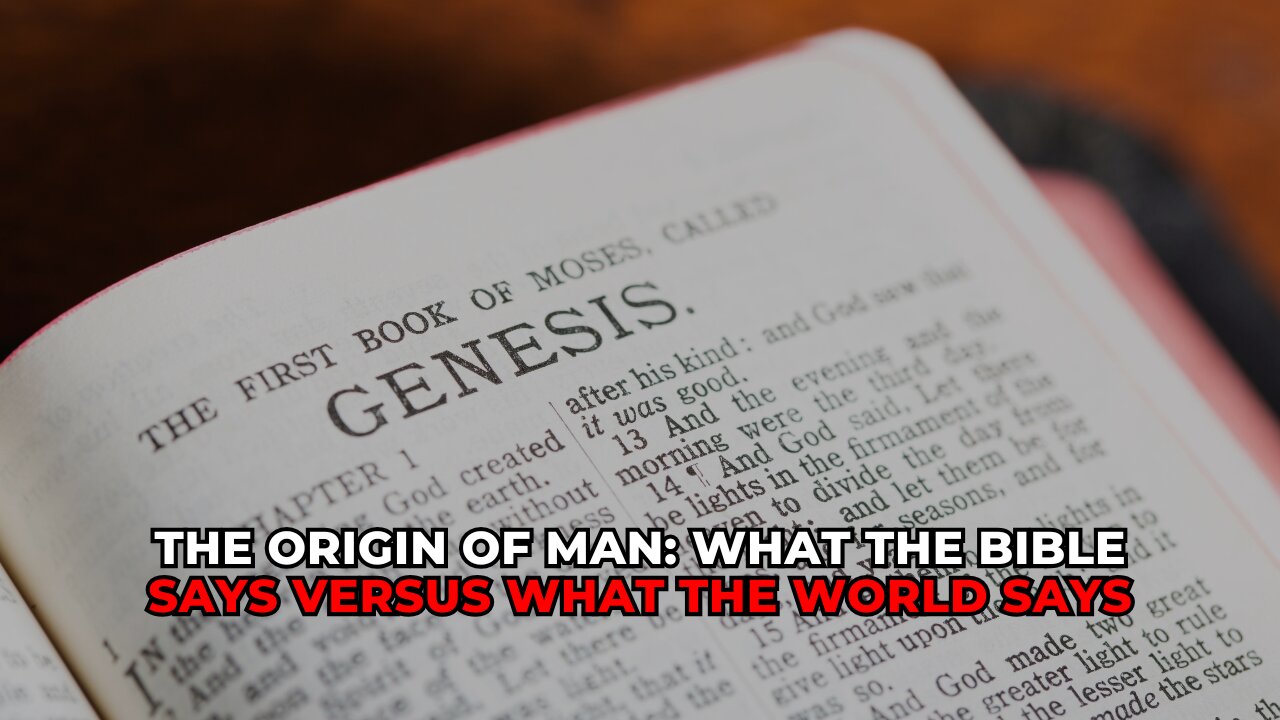 THE ORIGIN OF MAN: WHAT THE BIBLE SAYS VERSUS WHAT THE WORLD SAYS