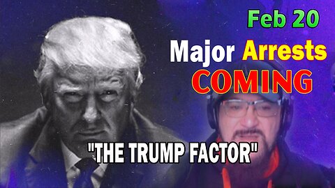 Major Decode HUGE Intel Feb 20: "Major Arrests Coming: THE TRUMP FACTOR"