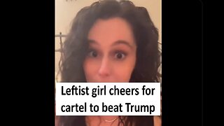 Liberal girl roots for cartels over Trump