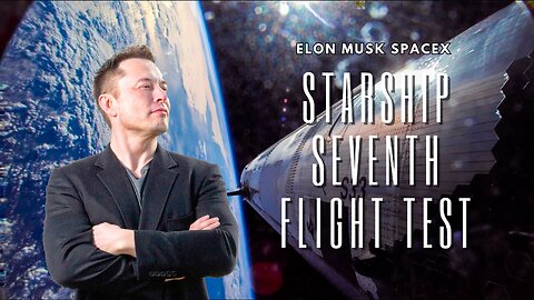 Elon Musk SpaceX Starship Seventh Flight Test