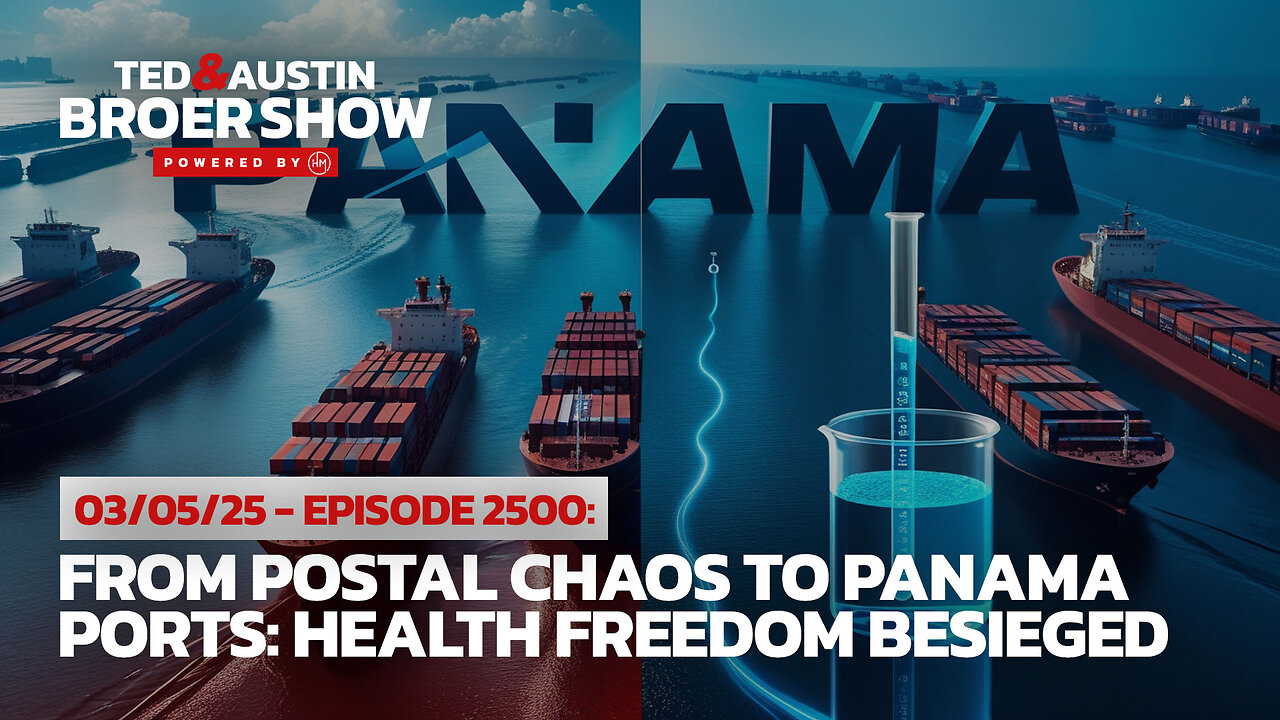 03/05/25 From Postal Chaos to Panama Ports: Health Freedom Besieged