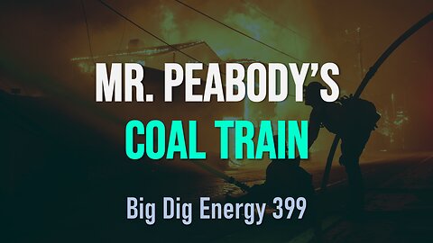 Big Dig Energy 399: Mr. Peabody's Coal Train