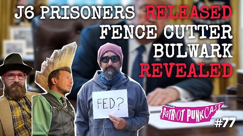 Patriot Punkcast #77 - J6 Prisoners RELEASED; Fence Cutter Bulwark REVEALED