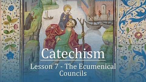 07 Catechism - The Ecumenical Councils