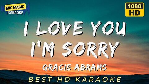 I LOVE YOU I'M SORRY - GRACIE ABRAMS - BEST HD KARAOKE