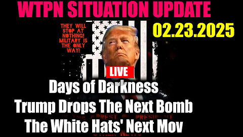 WTPN SITUATION UPDATE 02/23/2025 🔥 Trump Drops The Next Bomb. Days of Darkness