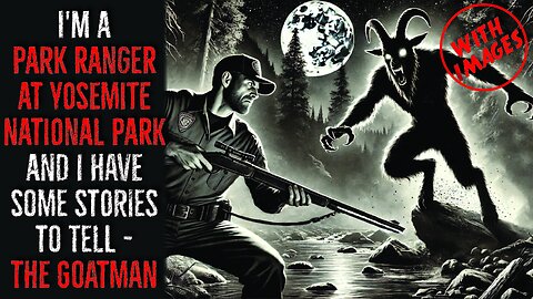 I'm a park ranger at yosemite National Park and i have some stories to tell - The Goatman