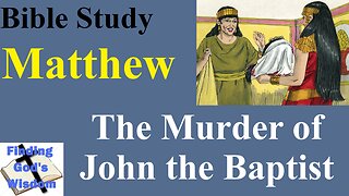 Bible Study - Matthew: The Murder of John the Baptist