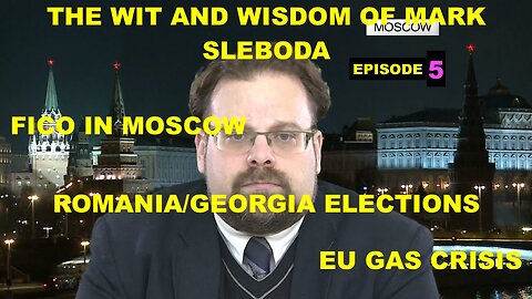 THE WIT AND WISDOM OF MARK SLEBODA EPISODE 35 - EU GAS CRISIS - FICO IN MOSCOW - ROMANIA/GEORGIA